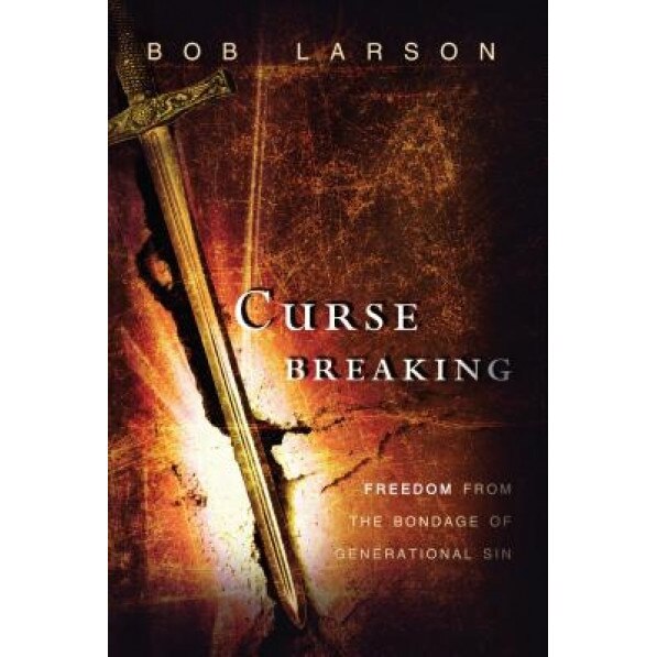 Curse Breaking: Freedom from the Bondage of Generational Sins, Bob Larson (Author)