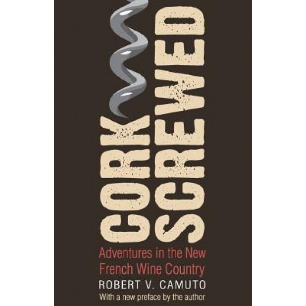 Corkscrewed: Adventures in the New French Wine Country, Robert V. Camuto