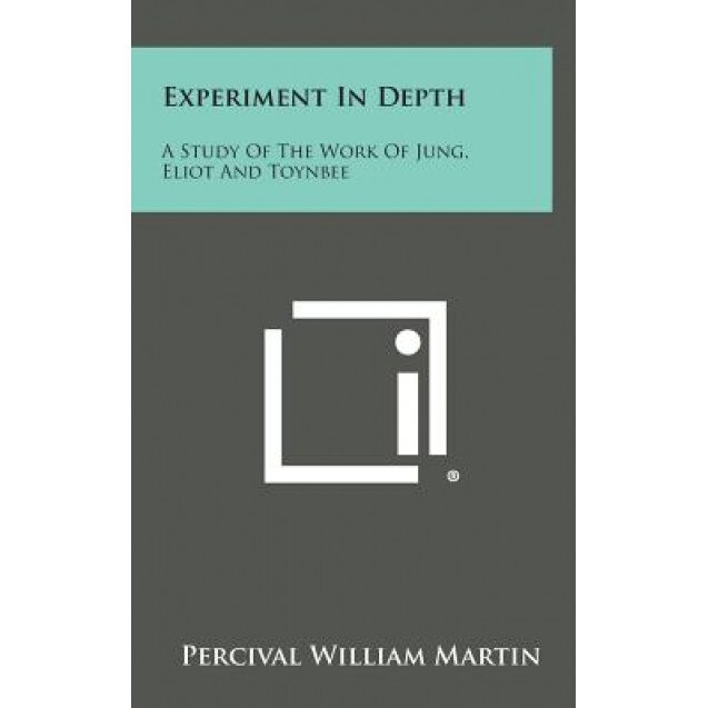 Experiment in Depth: A Study of the Work of Jung, Eliot and Toynbee, Percival William Martin (Author)