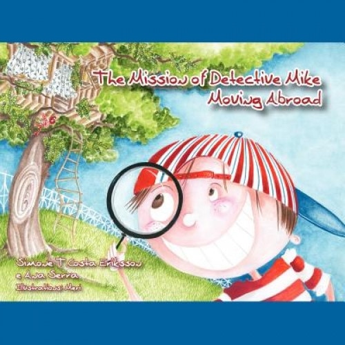 The Mission of Detective Mike: Moving Abroad a Story to Help Expat Children Understand the Relocation Process, Simone T. Costa Eriksson (Author)
