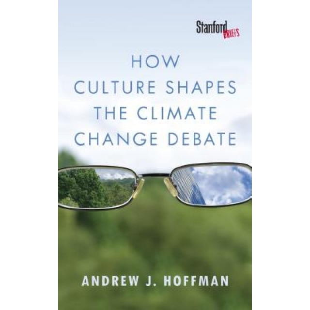 How Culture Shapes the Climate Change Debate, Andrew J. Hoffman (Author)
