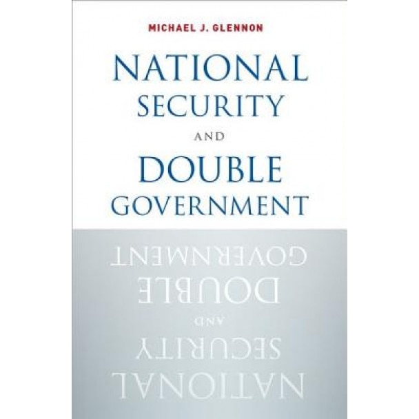 National Security and Double Government, Michael J. Glennon (Author)