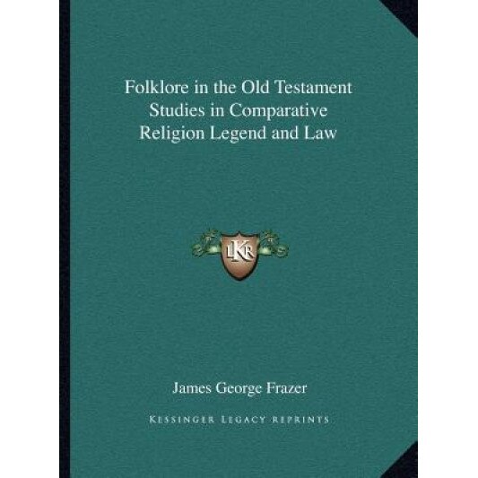 Folklore in the Old Testament Studies in Comparative Religion Legend and Law, James George Frazer (Author)