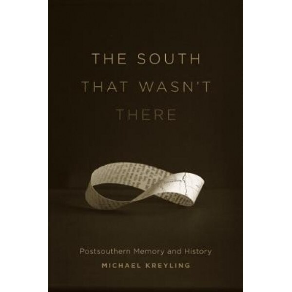 The South That Wasn't There: Postsouthern Memory and History, Michael Kreyling (Author)