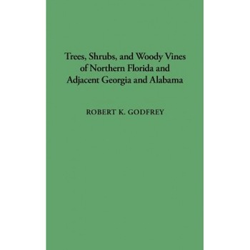 Trees, Shrubs, and Woody Vines of Northern Florida and Adjacent Georgia and Alabama, Robert K. Godfrey (Author) Trees, Shrubs, and Woody Vines of Northern Florida and Adjacent Georgia and Alabama, Robert K. Godfrey (Author)