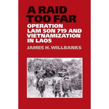 A Raid Too Far: Operation Lam Son 719 and Vietnamization in Laos, James H. Willbanks (Author) A Raid Too Far: Operation Lam Son 719 and Vietnamization in Laos, James H. Willbanks (Author)