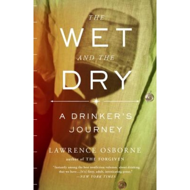 The Wet and the Dry: A Drinker's Journey, Lawrence Osborne (Author)
