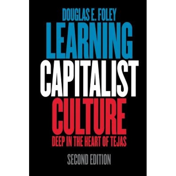 Learning Capitalist Culture: Deep in the Heart of Tejas, Douglas E. Foley (Author)