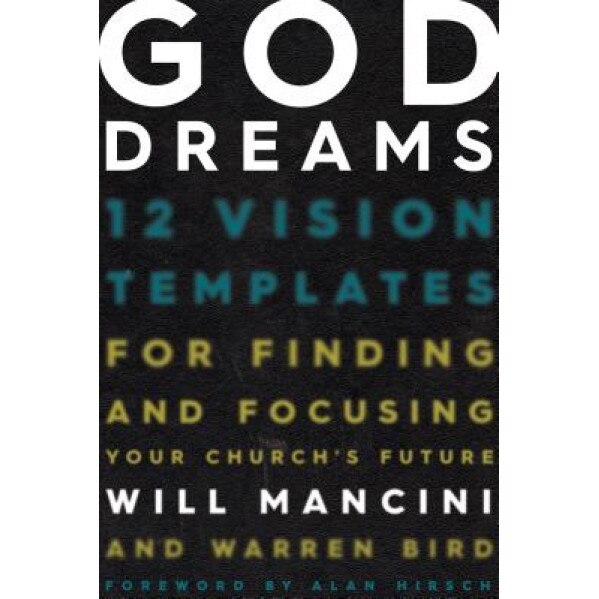 God Dreams: 12 Vision Templates for Finding and Focusing Your Church's Future, Will Mancini (Author)