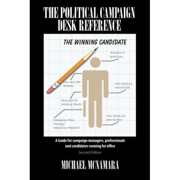 The Political Campaign Desk Reference: A Guide for Campaign Managers, Professionals and Candidates Running for Office, Michael McNamara (Author)