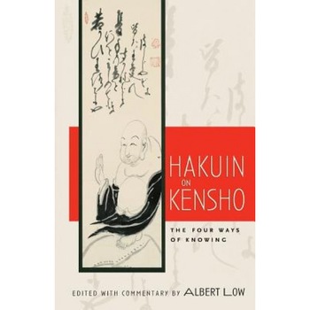 Hakuin on Kensho: The Four Ways of Knowing, Albert Low (Editor) Hakuin on Kensho: The Four Ways of Knowing, Albert Low (Editor)