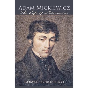 Adam Mickiewicz: The Life of a Romantic, Roman Robert Koropeckyj (Author) Adam Mickiewicz: The Life of a Romantic, Roman Robert Koropeckyj (Author)