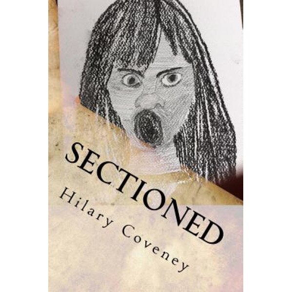 Sectioned: My Experiences While Detained Under the Mental Health Act, Hilary G. Coveney (Author)