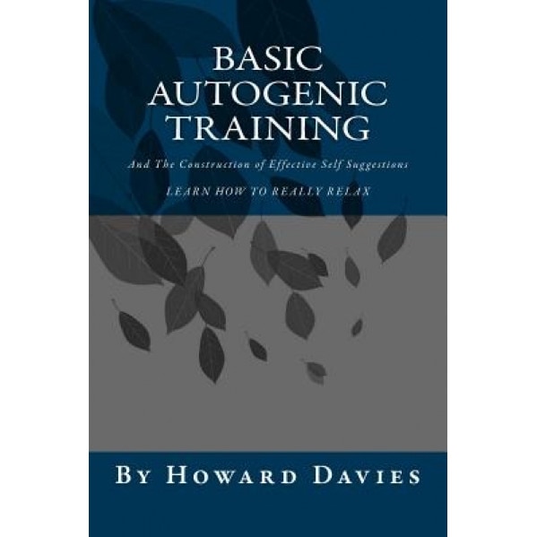 Basic Autogenic Training: And the Construction of Effective Self Suggestions, Howard Davies (Author)
