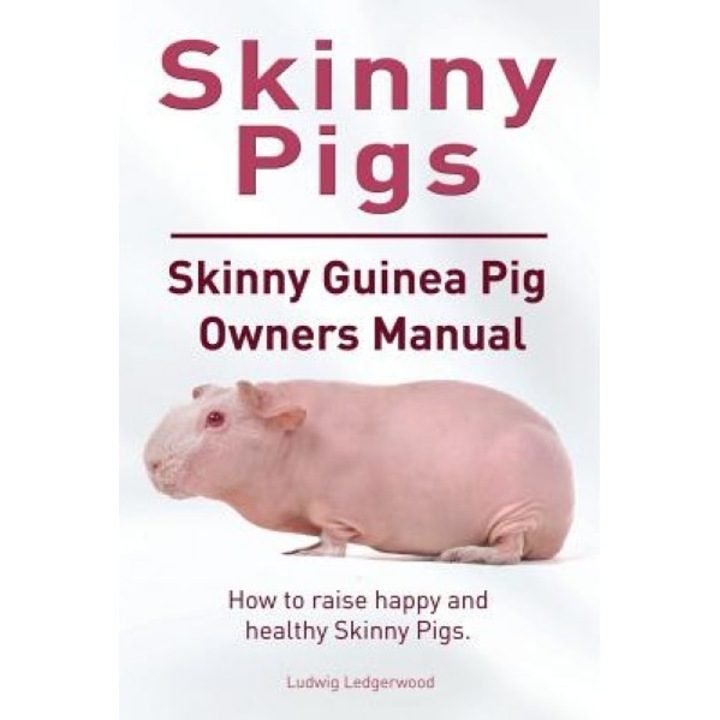 Skinny Pig. Skinny Guinea Pigs Owners Manual. How to Raise Happy and Healthy Skinny Pigs., Ludwig Ledgerwood (Author)
