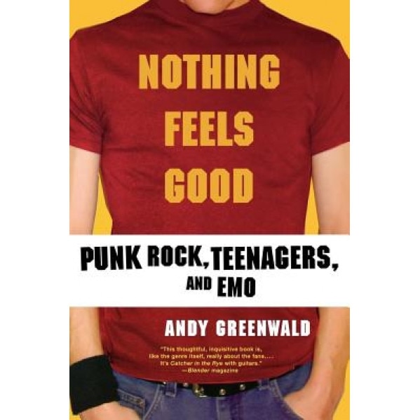 Nothing Feels Good: Punk Rock, Teenagers, and Emo, Andy Greenwald (Author)