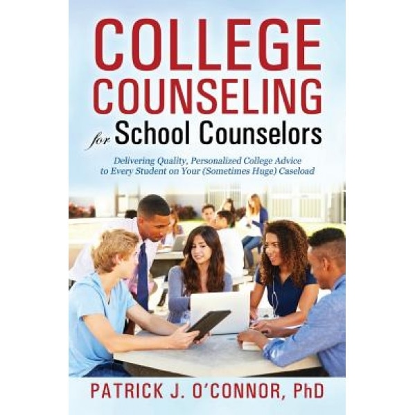 College Counseling for School Counselors: Delivering Quality, Personalized College Advice to Every Student on Your (Sometimes Huge) Caseload, Ph. D. Patrick J. O'Connor (Author)