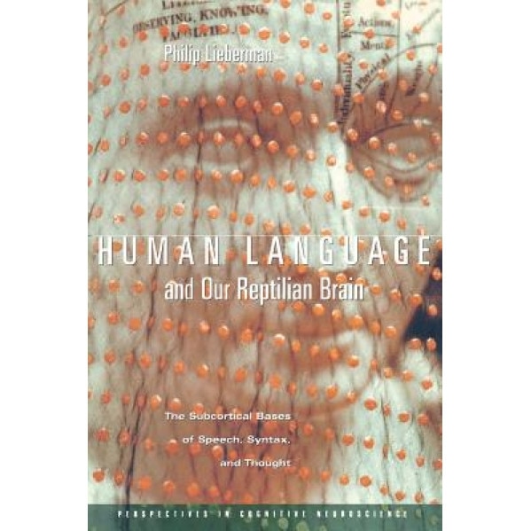 Human Language and Our Reptilian Brain: The Subcortical Bases of Speech, Syntax, and Thought - Philip Lieberman (Author)