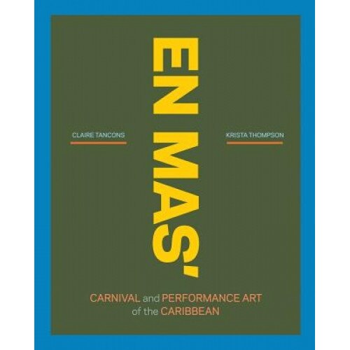 En Mas': Carnival and Performance Art of the Caribbean, Claire Tancons (Editor)