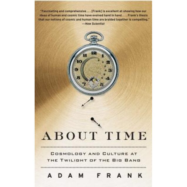 About Time: Cosmology and Culture at the Twilight of the Big Bang, Adam Frank (Author)