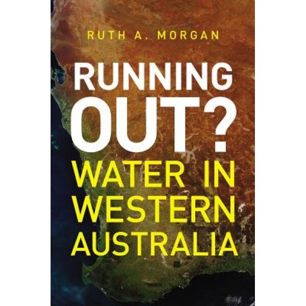 Running Out?: Water in Western Australia, Ruth A. Morgan (Author)