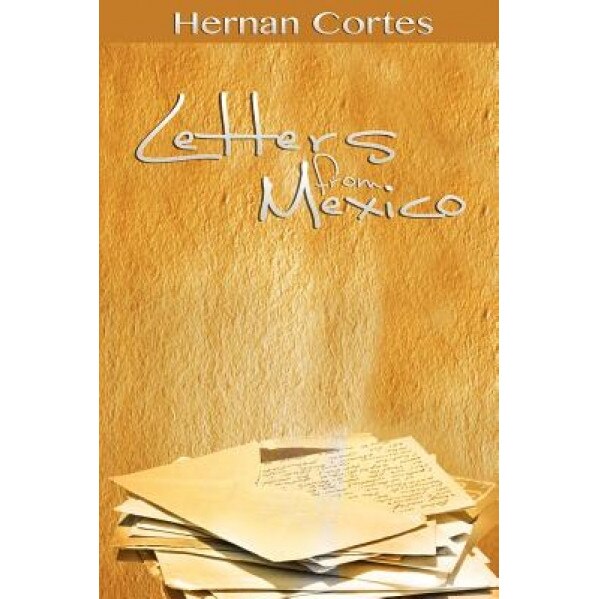 Letters from Mexico, Hernan Cortes (Author)