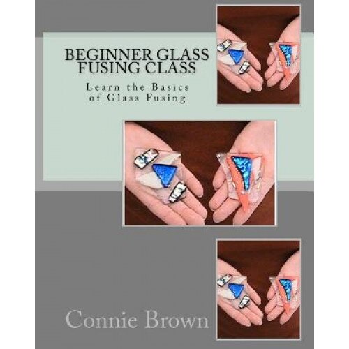 Beginner Glass Fusing Class, Connie Brown (Author)