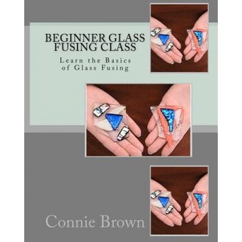 Beginner Glass Fusing Class, Connie Brown (Author) Beginner Glass Fusing Class, Connie Brown (Author)