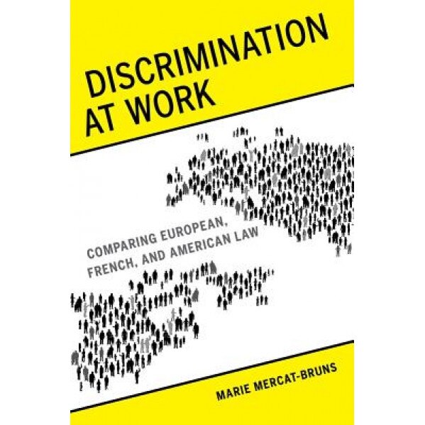 Discrimination at Work: Comparing European, French, and American Law, Marie Mercat-Bruns (Author)
