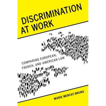 Discrimination at Work: Comparing European, French, and American Law, Marie Mercat-Bruns (Author) Discrimination at Work: Comparing European, French, and American Law, Marie Mercat-Bruns (Author)