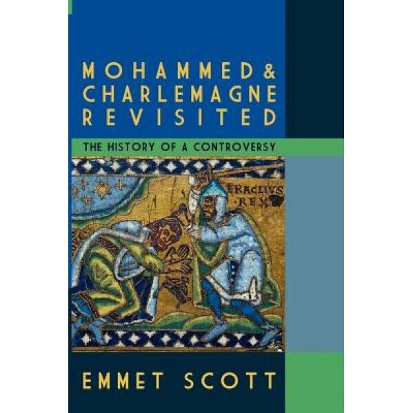Mohammed & Charlemagne Revisited: The History of a Controversy, Emmet Scott (Author)