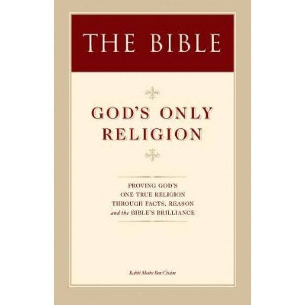 The Bible: God's Only Religion, Rabbi Moshe Ben-Chaim (Author)