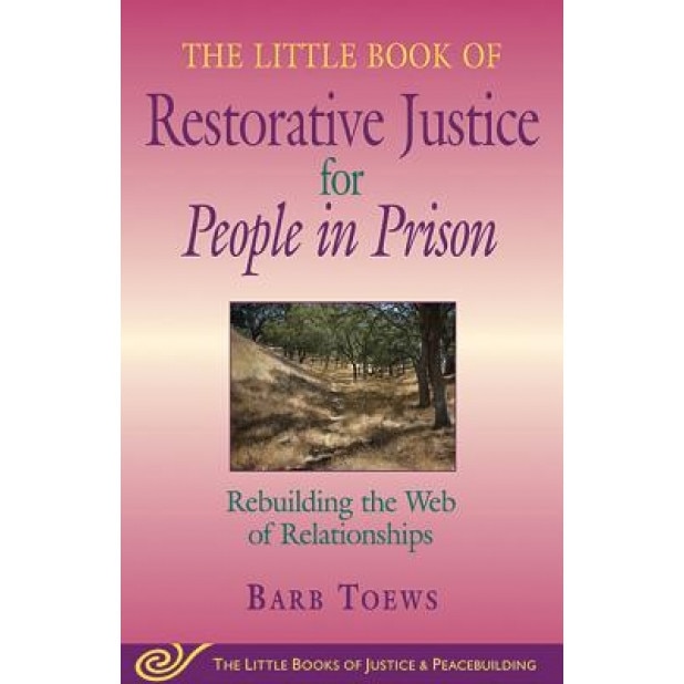 The Little Book of Restorative Justice for People in Prison: Rebuilding the Web of Relationships, Barb Toews
