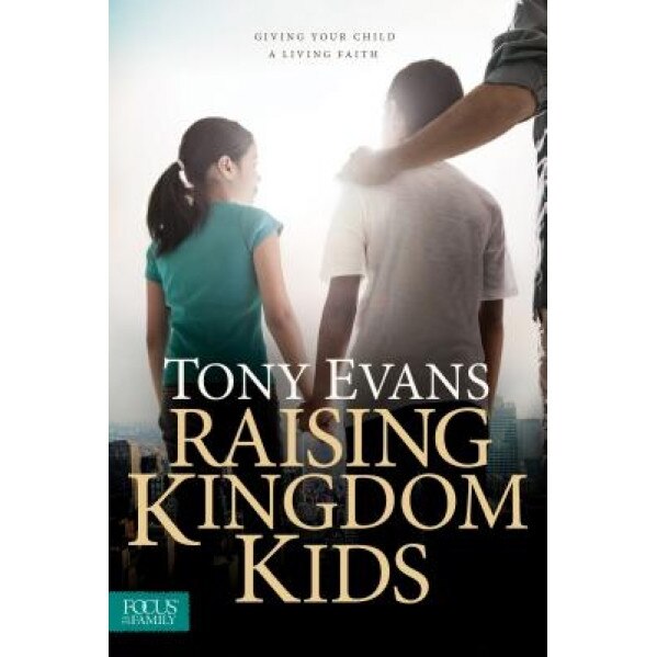 Raising Kingdom Kids: Giving Your Child a Living Faith, Tony Evans (Author)