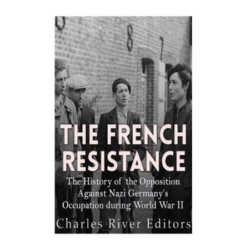 The French Resistance: The History of the Opposition Against Nazi Germany's Occupation of France During World War II, Charles River Editors (Author) The French Resistance: The History of the Opposition Against Nazi Germany's Occupation of France During World War II, Charles River Editors (Author)