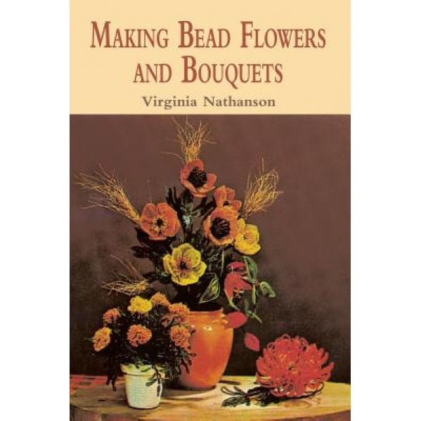 Making Bead Flowers and Bouquets, Virginia Nathanson (Author)