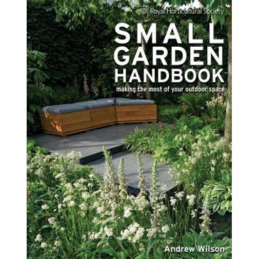 Royal Horticultural Society Small Garden Handbook: Making the Most of Your Outdoor Space, Andrew Wilson (Author)