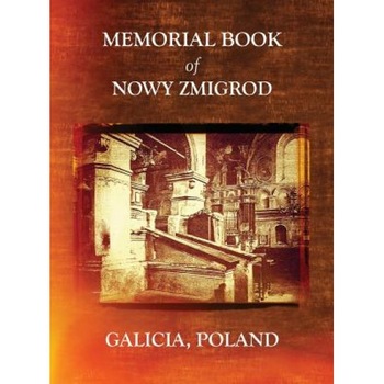 Memorial Book of Nowy Zmigrod - Galicia, Poland, William Leibner (Author) Memorial Book of Nowy Zmigrod - Galicia, Poland, William Leibner (Author)