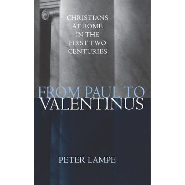 From Paul to Valentinus: Christians at Rome in the First Two Centuries, Peter Lampe (Author)