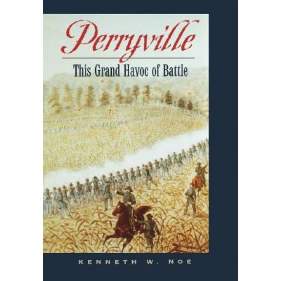 Perryville: This Grand Havoc of Battle, Kenneth W. Noe (Author)