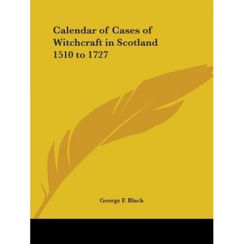 Calendar of Cases of Witchcraft in Scotland 1510 to 1727 - George F. Black (Editor) Calendar of Cases of Witchcraft in Scotland 1510 to 1727 - George F. Black (Editor)