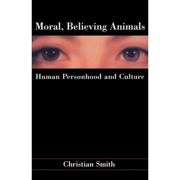 Moral, Believing Animals: Human Personhood and Culture, Christian Smith (Author)