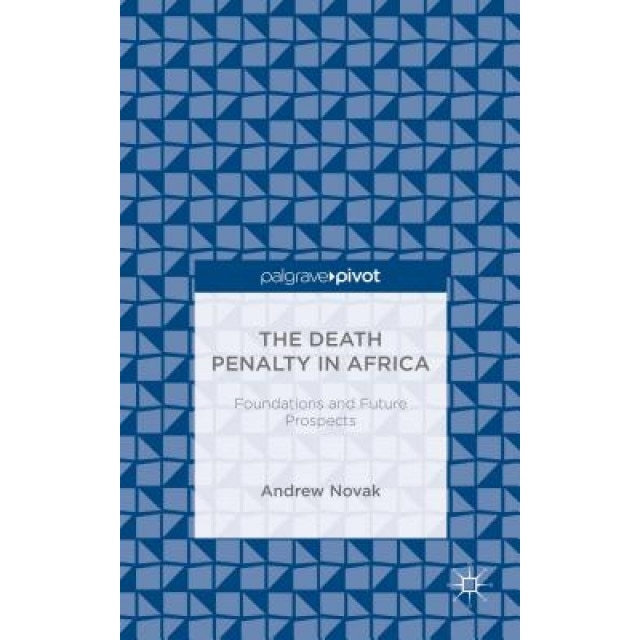 The Death Penalty in Africa: Foundations and Future Prospects, Andrew Novak (Author)