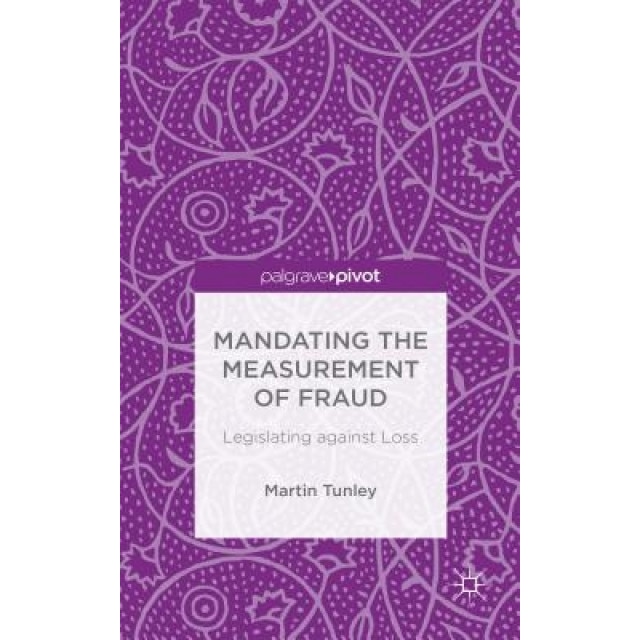 Mandating the Measurement of Fraud: Legislating Against Loss - Martin Tunley (Author)