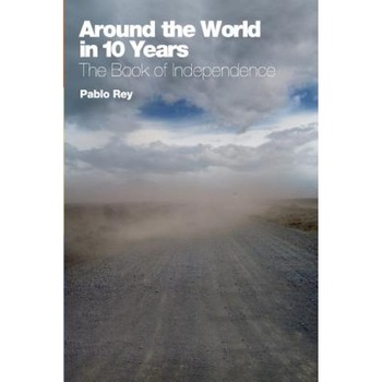 Around the World in 10 Years: The Book of Independence: Overlanding Southern Europe, Turkey, Syria, Jordan and Egypt, Pablo Rey (Author) Around the World in 10 Years: The Book of Independence: Overlanding Southern Europe, Turkey, Syria, Jordan and Egypt, Pablo Rey (Author)