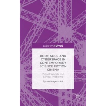 Body, Soul and Cyberspace in Contemporary Science Fiction Cinema: Virtual Worlds and Ethical Problems, Sylvie Magerstadt (Author) Body, Soul and Cyberspace in Contemporary Science Fiction Cinema: Virtual Worlds and Ethical Problems, Sylvie Magerstadt (Author)