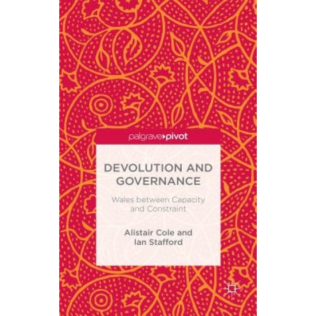 Devolution and Governance: Wales Between Capacity and Constraint, Alistair Cole (Author)
