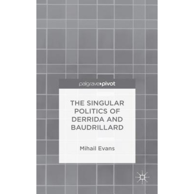 The Singular Politics of Derrida and Baudrillard, Mihail Evans (Author)