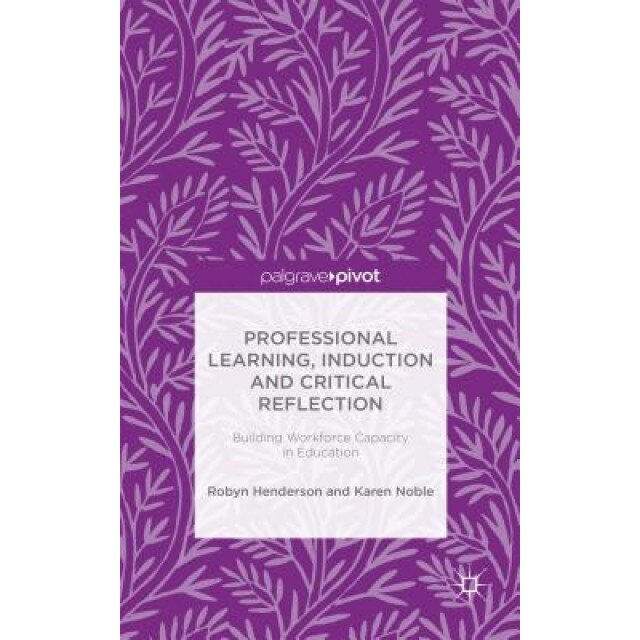 Professional Learning, Induction and Critical Reflection: Building Workforce Capacity in Education, Robyn Henderson (Author)