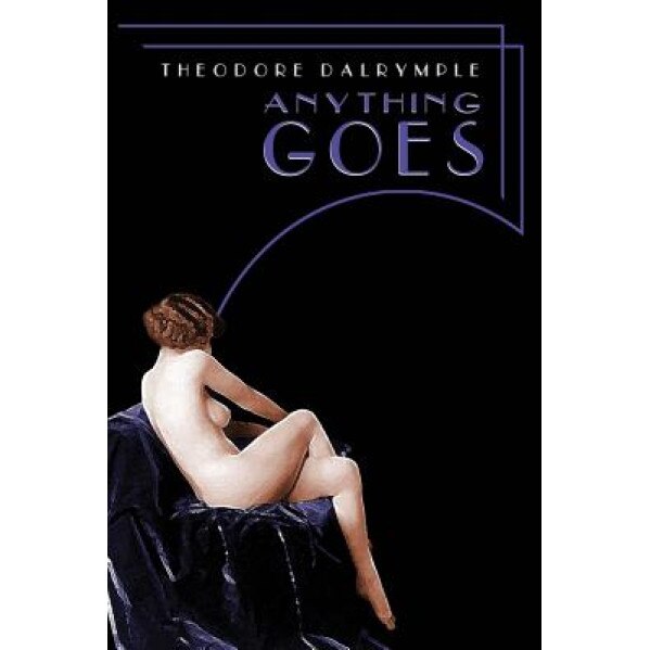 Anything Goes - Theodore Dalrymple (Author)